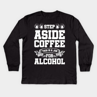 Step aside coffee this is a job for alcohol - Funny Hilarious Meme Satire Simple Black and White Beer Lover Gifts Presents Quotes Sayings Kids Long Sleeve T-Shirt